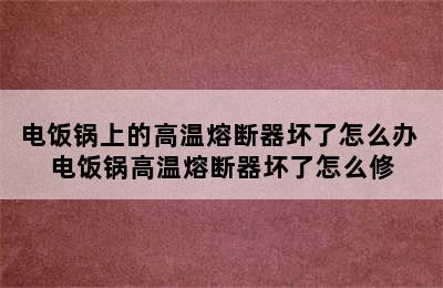 电饭锅上的高温熔断器坏了怎么办 电饭锅高温熔断器坏了怎么修